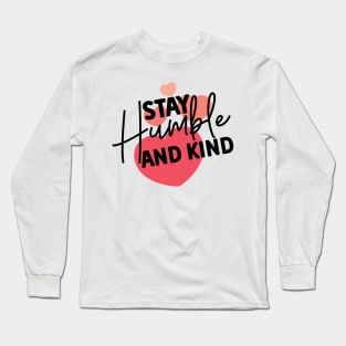 Stay Humble and Kind. Inspirational Kindness Quote Long Sleeve T-Shirt